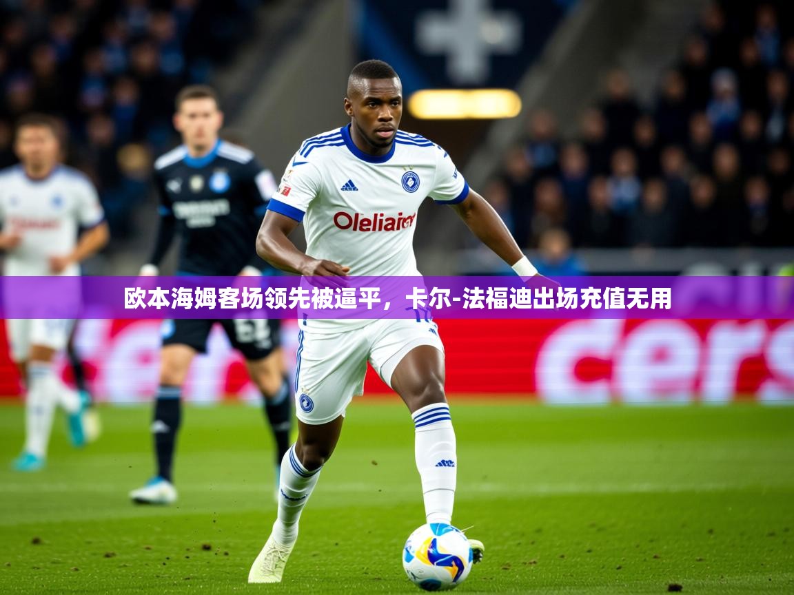 2025云开体育官网欧本海姆客场领先被逼平，卡尔-法福迪出场充值无用