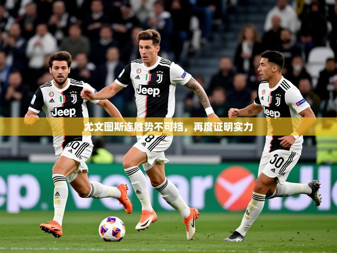 2025开云体育app投诉尤文图斯连胜势不可挡，再度证明实力