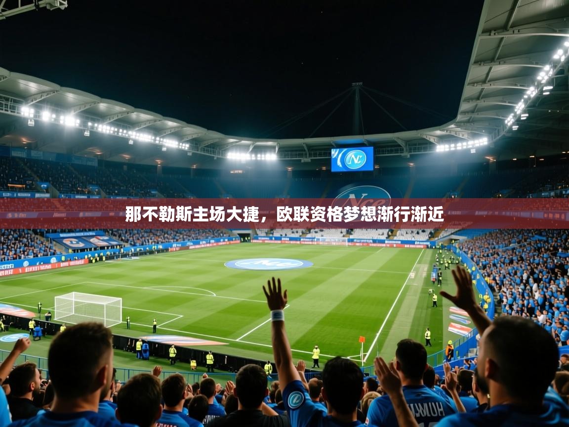 2025开云体育入口注册那不勒斯主场大捷，欧联资格梦想渐行渐近