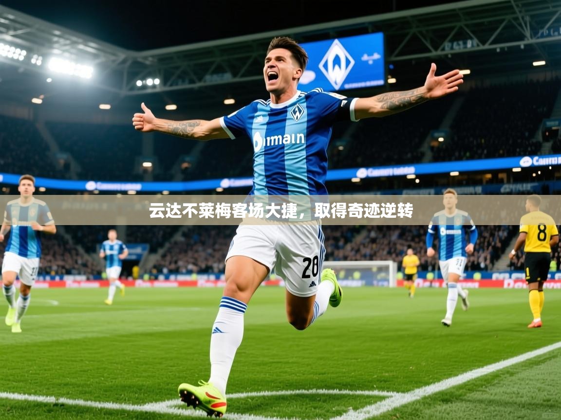 2025开云体育app网页版入口云达不莱梅客场大捷，取得奇迹逆转