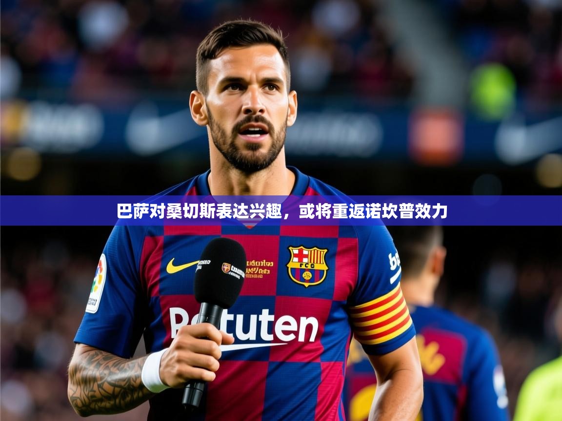 2025开云体育在线下载巴萨对桑切斯表达兴趣，或将重返诺坎普效力