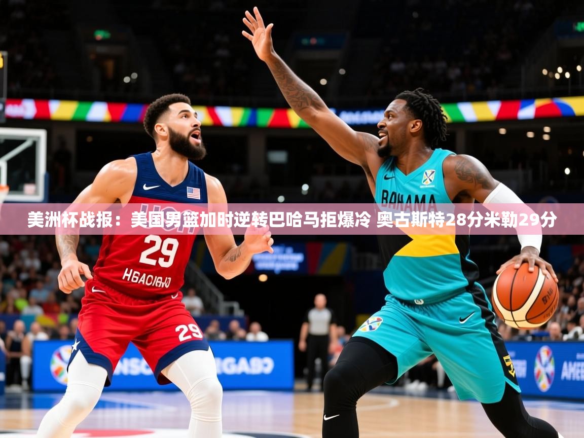 2025开云体育入口手机版美洲杯战报：美国男篮加时逆转巴哈马拒爆冷 奥古斯特28分米勒29分