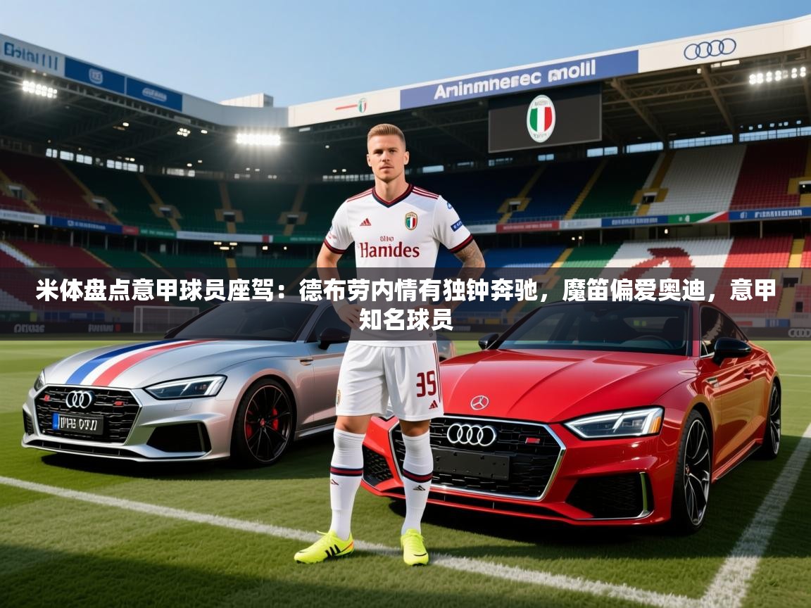 2025开云体育app投诉米体盘点意甲球员座驾：德布劳内情有独钟奔驰，魔笛偏爱奥迪，意甲知名球员